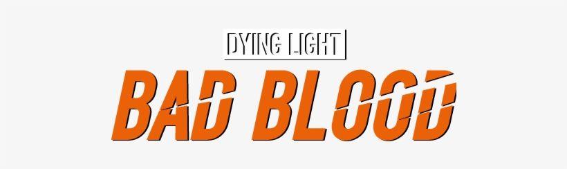 Dying Light Transparent Logo - Dying Light Bad Blood Logo - Free Transparent PNG Download - PNGkey