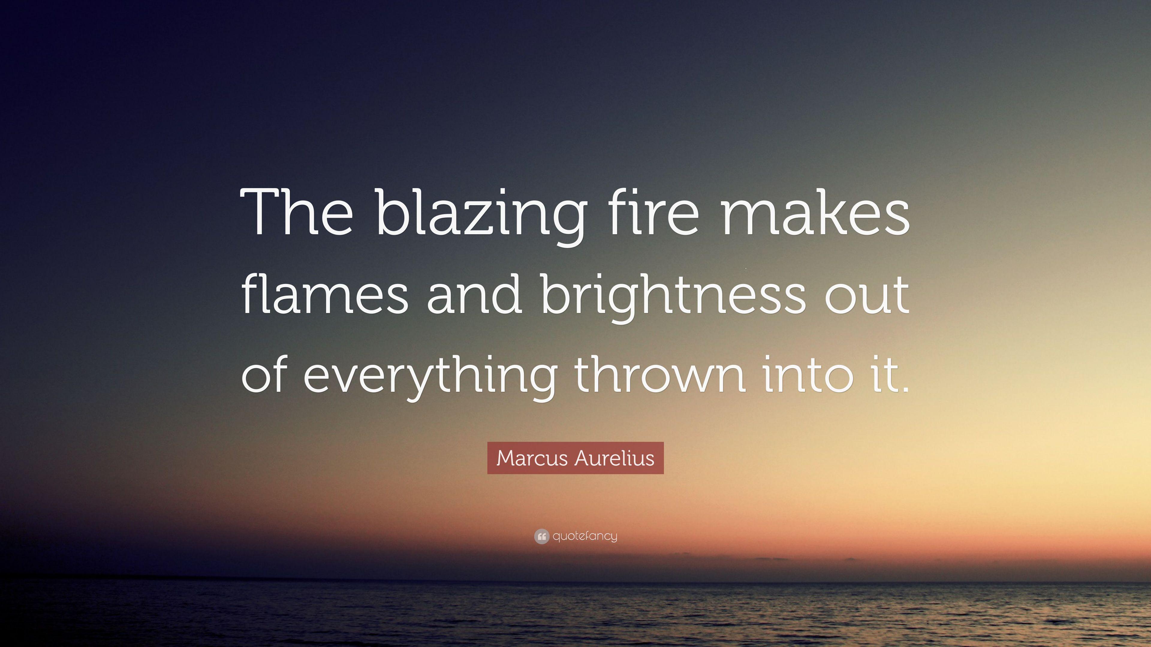 Blazing Flame Logo - Marcus Aurelius Quote: “The blazing fire makes flames and brightness ...