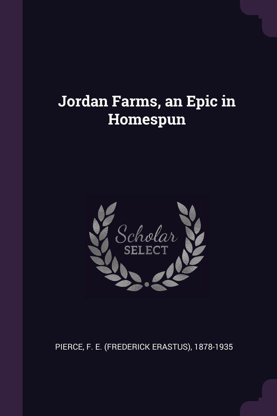 Epic Jordan Logo - Jordan Farms, An Epic In Homespun: F E. 1878 1935 Pierce