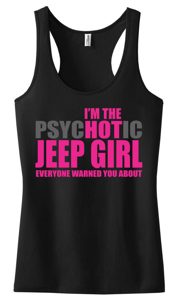 I'm a Jeep Girl Logo - I'M THE psycHOTic JEEP GIRL EVERYONE WARNED YOU ABOUT Racerback Tank ...